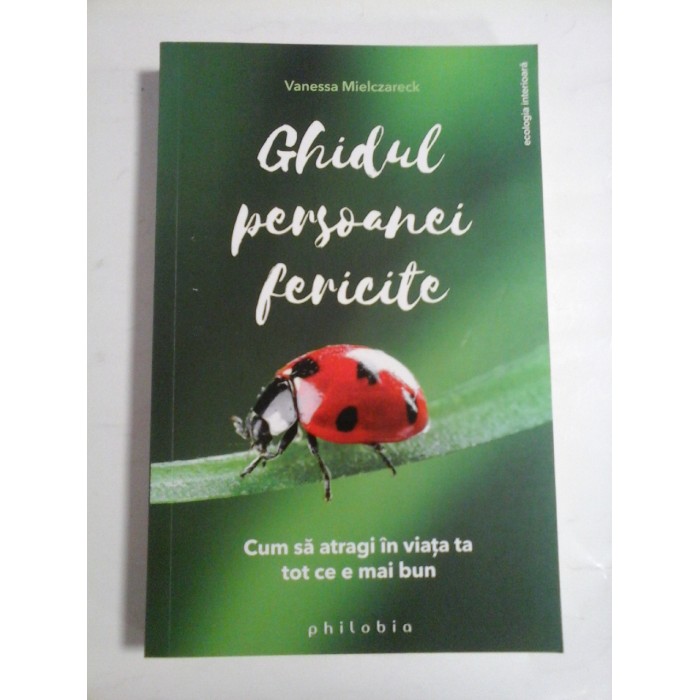 GHIDUL PERSOANEI FERICITE  -  CUM SA ATRAGI IN VIATA TA TOT CE E MAI BUN  -  VANESSA MIELCZARECK